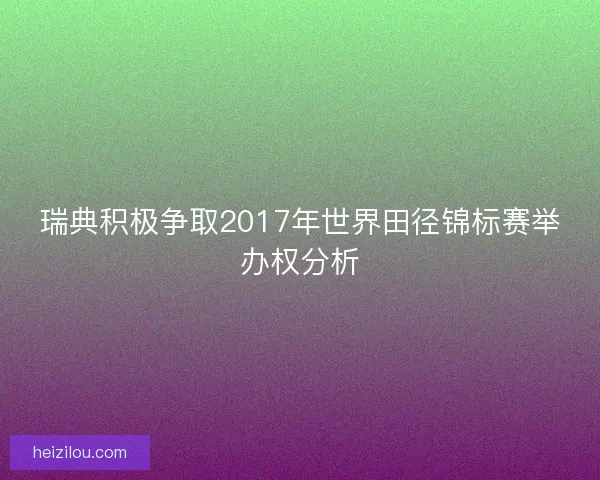 瑞典积极争取2017年世界田径锦标赛举办权分析